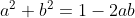 a^{2}+b^{2}=1-2ab