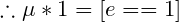 \therefore \mu *1 = [e==1]