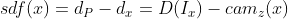 sdf(x)=d_{P}-d_{x}=D(I_{x})-cam_{z}(x)