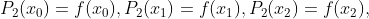 P_2(x_0)=f(x_0),P_2(x_1)=f(x_1),P_2(x_2)=f(x_2),