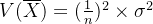 V(\overline X) =(\frac{1}{n})^2 \times \sigma^2