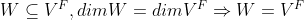 W\subseteq V^{F},dimW= dimV^{F}\Rightarrow W= V^{F}