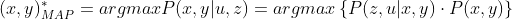 (x,y)_{MAP}^{*}=argmaxP(x,y|u,z)=argmax\left \{ P(z,u|x,y)\cdot P(x,y) \right \}