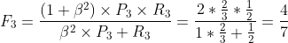 F_{3}=\frac{(1+\beta ^{2})\times P_{3}\times R_{3}}{\beta ^{2}\times P_{3}+R_{3}}=\frac{2*\frac{2}{3}*\frac{1}{2}}{1*\frac{2}{3}+\frac{1}{2}}=\frac{4}{7}