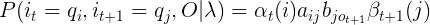 \large P(i_t=q_i,i_{t+1}=q_j,O|\lambda)=\alpha_t(i)a_{ij}b_{jo_{t+1}}\beta_{t+1}(j)