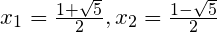 x_1=\frac{1+\sqrt5}{2},x_2=\frac{1-\sqrt5}{2}