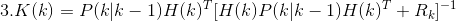 3.K(k) = P(k|k-1)H(k)^T[H(k)P(k|k-1)H(k)^T + R_{k}]^{-1}