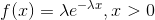 f(x)=\lambda e^{-\lambda x},x>0