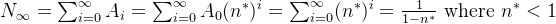 N_\infty=\sum_{i=0}^\infty A_i=\sum_{i=0}^\infty A_0(n^*)^i=\sum_{i=0}^\infty(n^*)^i=\frac{1}{1-n^*}\ \text{where}\ n^*<1