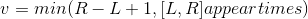 v=min(R-L+1, [L,R] appear times)