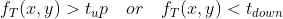 f_T(x,y)>t_up \quad or \quad f_T(x,y)<t_{down}