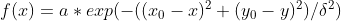 f(x)=a*exp(-((x_{0}-x)^{2}+(y_{0}-y)^{2})/\delta ^{2})