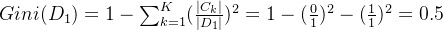 Gini(D_1) = 1 - \sum_{k=1}^{K}(\frac{|C_k|}{|D_1|})^2 =1-(\frac{0}{1})^2-(\frac{1}{1})^2=0.5