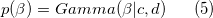 \small p(\beta )=Gamma(\beta |c,d)\; \; \;\; \; \; (5)