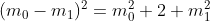 (m_0 - m_1)^2 = m_0^2 + 2 + m_1^2