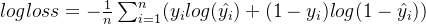 logloss=-\frac{1}{n}\sum_{i=1}^{n}(y_{i}log(\hat{y_{i}})+(1-y_{i})log(1-\hat{y_{i}}))