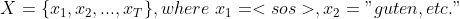 X=\{x_{1},x_{2},...,x_{T}\},where\ x_{1}=<sos>,x_{2}=