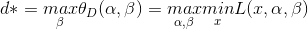 d*=\underset{\beta }{max}\theta _{D}(\alpha ,\beta )=\underset{\alpha ,\beta }{max}\underset{x}{min}L(x,\alpha ,\beta )