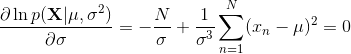 \frac{\partial \ln p(\mathbf{X}|\mu,\sigma^2)}{\partial \sigma}=-\frac{N}{\sigma} +\frac{1}{\sigma^3}\sum_{n=1}^N (x_n-\mu)^2=0