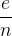 \large \frac{e}{n}