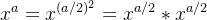 x^a = x^{(a/2)^{2}} = x^{a/2} * x^{a/2}