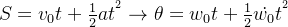 S = v_{0}t + \frac{1}{2}at^{^{2}} \rightarrow \theta = w_{0}t + \frac{1}{2}\dot{w_{0}}t^{^{2}}