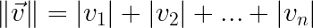 \LARGE \left \| \vec{v} \right \|= \left | v_{1} \right |+ \left | v_{2} \right |+...+ \left | v_{n} \right |