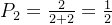 P_{2} = \frac{2}{2+2} = \frac{1}{2}