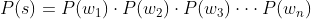 P(s) = P(w_{1})\cdot P(w_{2})\cdot P(w_{3})\cdot \cdot \cdot P(w_{n})