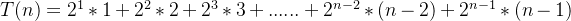 T(n) = 2^1*1+2^2*2+2^3*3+......+2^{n-2}*(n-2)+2^{n-1}*(n-1)