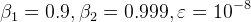 \beta _{1}=0.9,\beta_{2}=0.999,\varepsilon =10^{-8}