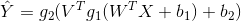 \hat{Y}=g_{2}(V^{T}g_{1}(W^{T}X+b_{1})+b_{2})