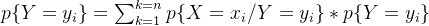 p\{Y=y_i\}=\sum_{k=1}^{k=n}p\{X=x_i/Y=y_i\}*p\{Y=y_i\}