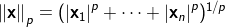 \left \| \mathbf{x} \right \|_p=(\left | \mathbf{x}_1 \right |^p + \cdots + \left | \mathbf{x}_n \right |^p)^{1/p}