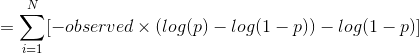 =\sum_{i=1}^N[-observed \times( log(p)-log(1-p))-log(1-p) ]