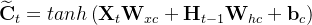 \widetilde{\textbf{C}}_{t}=tanh \left ( \mathbf{X}_{t}\mathbf{W}_{xc}+\mathbf{H}_{t-1}\mathbf{W}_{hc}+\mathbf{b}_{c} \right )