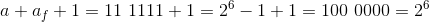 a+a_{f}+1= 11~1111+1= 2^6-1+1=100~0000=2^6