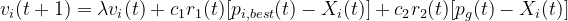 v_{i}(t+1)=\lambda v_{i}(t)+c_{1}r_{1}(t)[p_{i,best}(t)-X_{i}(t)]+c_{2}r_{2}(t)[p_{g}(t)-X_{i}(t)]