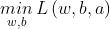 \underset{w,b}{min}\,L\left (w,b,a \right )