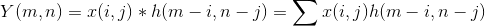 Y(m,n)=x(i,j)*h(m-i,n-j) =\sum x(i,j)h(m-i,n-j)