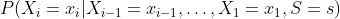 P(X_i=x_i | X_{i-1}=x_{i-1}, \ldots, X_1=x_1, S=s)