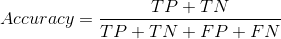 Accuracy = \frac{TP + TN}{TP + TN + FP + FN}