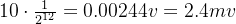 10\cdot \frac{1}{2^{12}}= 0.00244v=2.4mv