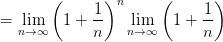 = \lim_{n\rightarrow\infty}\left(1+\frac{1}{n} \right )^{n} \lim_{n\rightarrow\infty}\left(1+\frac{1}{n} \right )