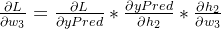 \frac{\partial L}{\partial w_3} = \frac{\partial L}{\partial yPred} * \frac{\partial yPred}{\partial h_2} * \frac{\partial h_2}{\partial w_3}