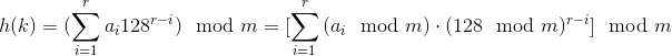 h(k)=(\sum _{i=1}^{r}{a_{i}128^{r-i}})\mod m=[\sum _{i=1}^{r}{(a_{i}\mod m)\cdot (128\mod m)^{r-i}}]\mod m