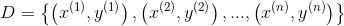 D = \left \{ \left ( x^{(1)},y^{(1)} \right ) , \left ( x^{(2)},y^{(2)} \right ) ,..., \left ( x^{(n)},y^{(n)} \right )\right \}