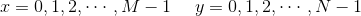 x=0,1,2,\cdots ,M-1\ \ \ \ y=0,1,2,\cdots ,N-1