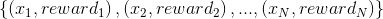 \left \{ \left ( x_{1},reward_{1} \right ),\left ( x_{2},reward_{2} \right ),...,\left ( x_{N},reward_{N} \right ) \right \}