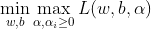 \min_{w,b}\max_{\mathbf{\alpha },\alpha _{i}\geq 0}L(w,b,\mathbf{\alpha })